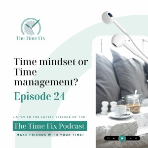 Episode 24 Time Mindset Or Time Management