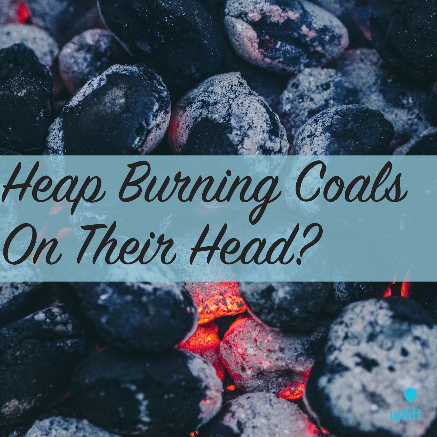 Episode 20: Heap Burning Coals On Their Head?
