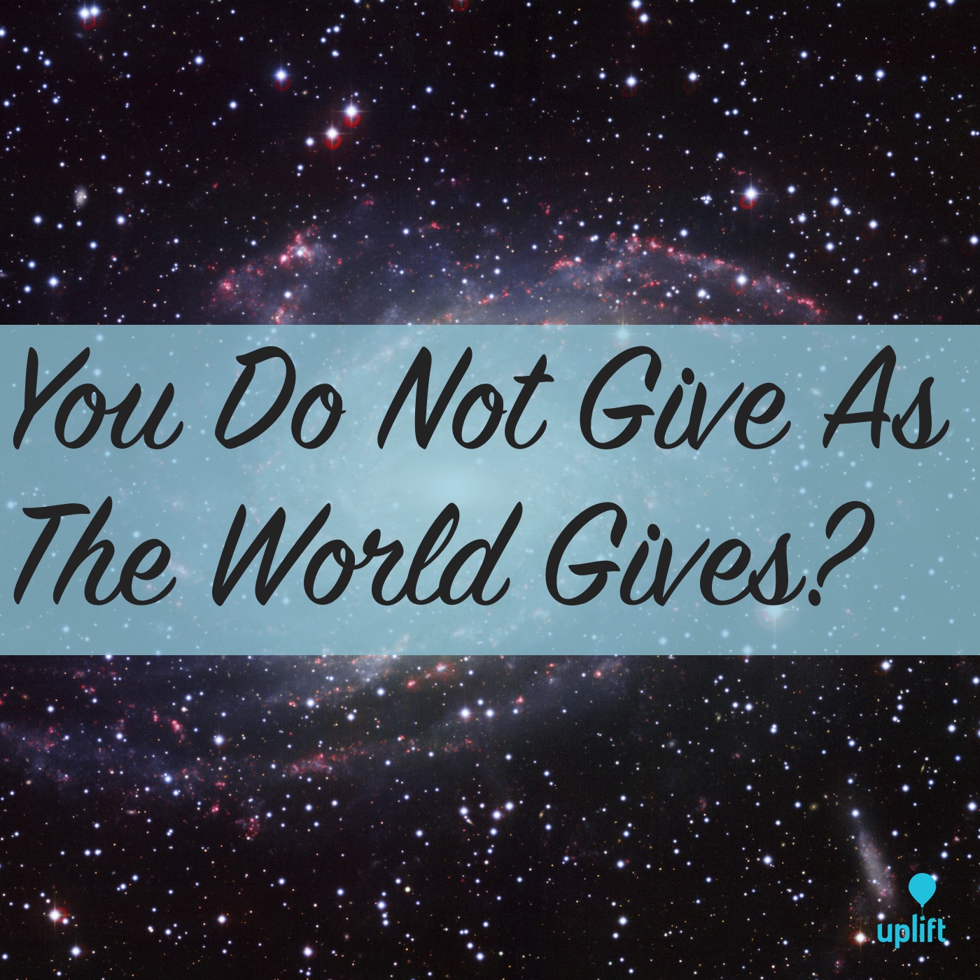 Episode 35: You Do Not Give As The World Gives?