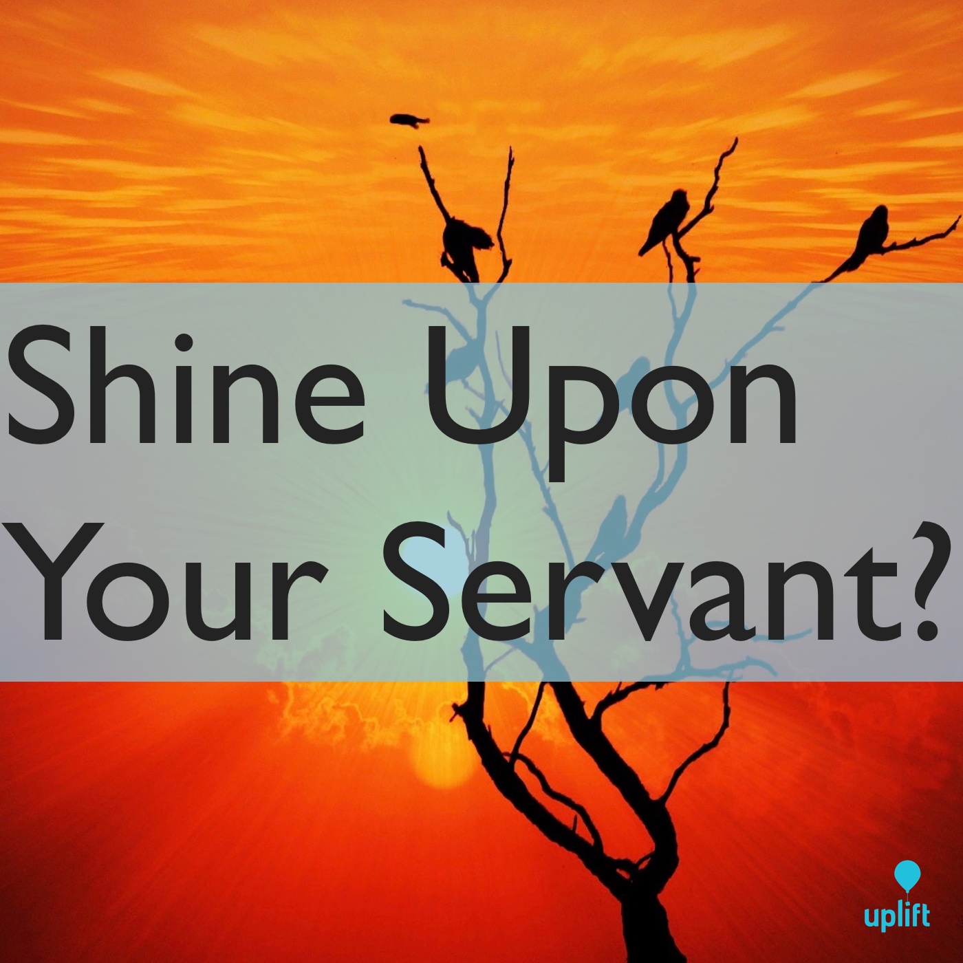 Episode 49: Shine Upon Your Servant?