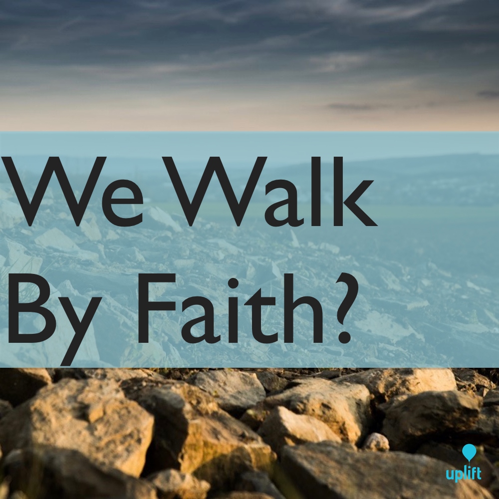 Episode 55: We Walk By Faith?