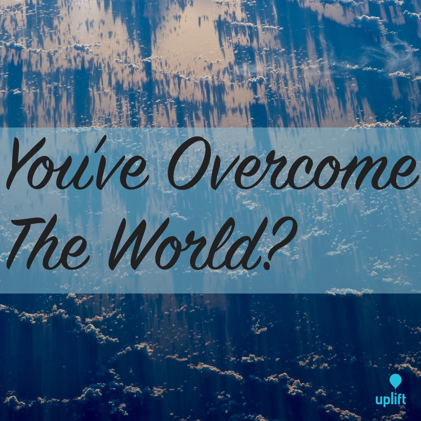 Episode 6: You’ve Overcome The World?