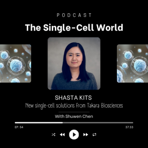 Ep. 54: SHASTA KITS -  New single-cell solutions from Takara Biosciences