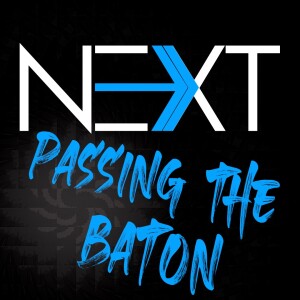 NEXT, Passing the Baton. Sept 8, 2024