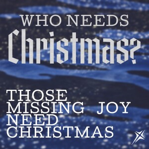 Who Needs Christmas? Those Missing Joy Need Christmas. Dec 15, 2024
