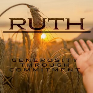 Ruth, Generosity Through Commitment. Nov 24, 2024
