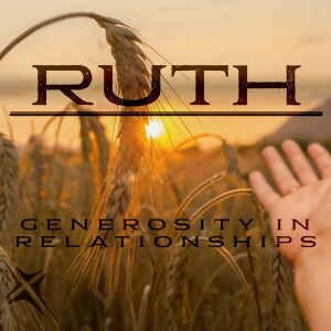 Ruth, Generosity in Relationships. Nov 17, 2024