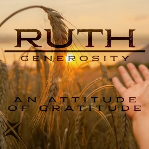 Ruth-Generosity, An Attitude of Gratitude. Nov 10, 2024