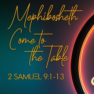 Seek, Mephibosheth, Come To The Table. Jul 28, 2024