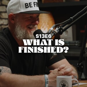 What Is Finished? - S13E7