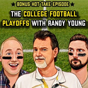 BONUS HOT TAKE: The College Football Playoffs W/ Randy Young