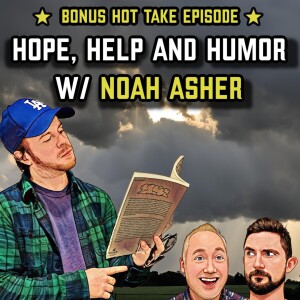 Bonus Hot Take: Hope, Help, and Humor w/ Noah Asher