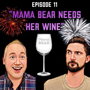 Episode 11: ”Mama bear needs her wine”