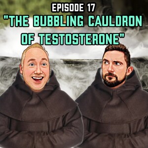 Episode 17: "The Bubbling Cauldron of Testosterone"
