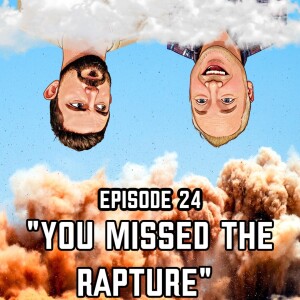 Episode 25: "You Missed the Rapture"