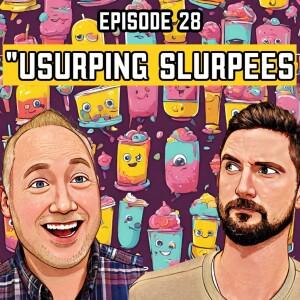 Episode 28: "Usurping Slurpees"
