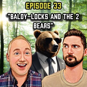 Episode 33: "Baldy-Locks and the 2 Bears"