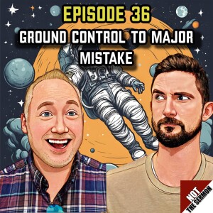 Episode 36: "Ground Control to Major Mistake"