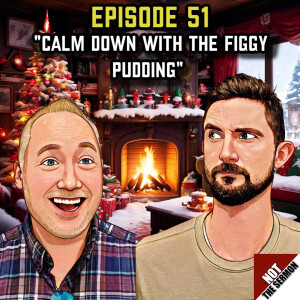 Episode 51: "Calm Down with the Figgy Pudding"
