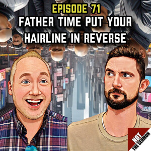 Episode 71: "Father Time Put Your Hairline in Reverse"