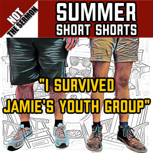 Summer Short Shorts #3: "I Survived Jamie's Youth Group"