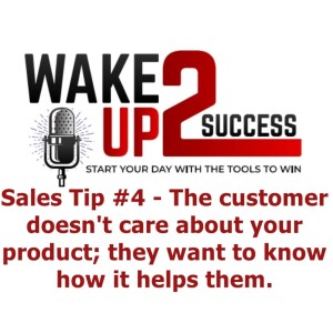 Sales Tip #4 - The customer doesn’t care about your product; they want to know how it helps them.