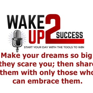 Make your dreams so big they scare you; then share them with only those who can embrace them.