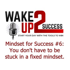 Mindset for Success #6: You don’t have to be stuck in a fixed mindset.