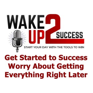 Get Started to Success - Worry about Getting Everything Right Later