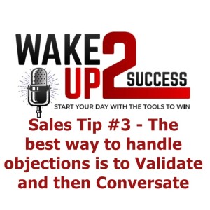 Sales Tip #3 - The best way to handle objections is to Validate and then Conversate