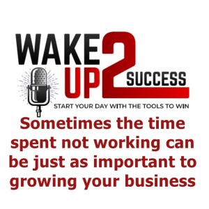 Sometimes the time spent not working can be just as important to growing your business