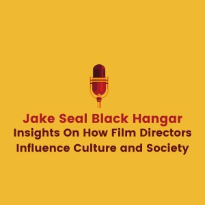 Jake Seal Black Hangar Insights On How Film Directors Influence Culture and Society
