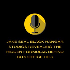 Jake Seal Black Hangar Studios Revealing the Hidden Formulas Behind Box Office Hits