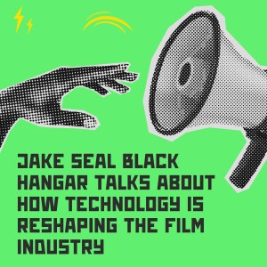 Jake Seal Black Hangar Talks About How Technology is Reshaping the Film Industry