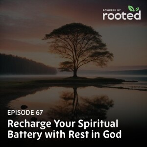 Episode 67: Recharge Your Spiritual Battery with Rest in God