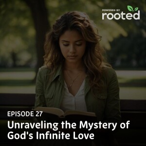 Episode 27: Unraveling the Mystery of God’s Infinite Love