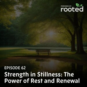 Episode 62: Strength in Stillness: The Power of Rest and Renewal