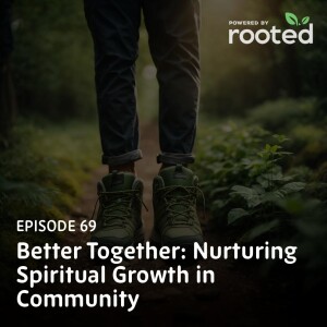 Episode 69: Better Together: Nurturing Spiritual Growth in Community