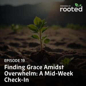 Episode 19: Finding Grace Amidst Overwhelm: A Mid-Week Check-In