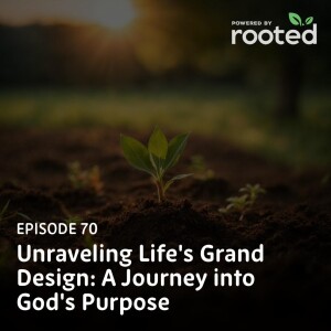 Episode 70: Unraveling Life’s Grand Design: A Journey into God’s Purpose