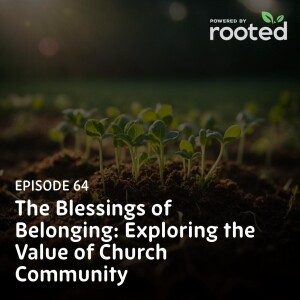 Episode 64: The Blessings of Belonging: Exploring the Value of Church Community