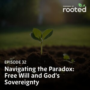 Episode 32: Navigating the Paradox: Free Will and God’s Sovereignty