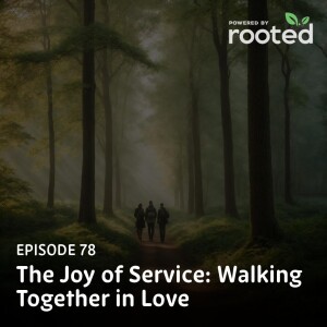 Episode 78: The Joy of Service: Walking Together in Love