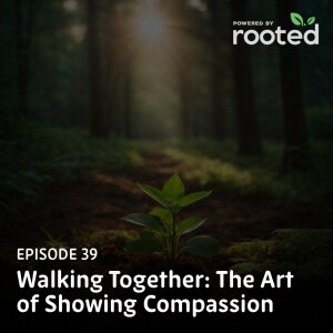 Episode 39: Walking Together: The Art of Showing Compassion