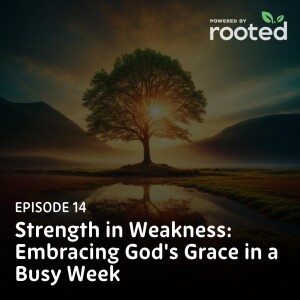 Episode 14: Strength in Weakness: Embracing God’s Grace in a Busy Week