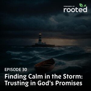 Episode 30: Finding Calm in the Storm: Trusting in God’s Promises