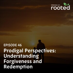 Episode 46: Prodigal Perspectives: Understanding Forgiveness and Redemption