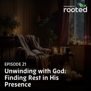 Episode 21: Unwinding with God: Finding Rest in His Presence