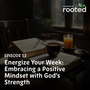 Episode 53: Energize Your Week: Embracing a Positive Mindset with God’s Strength