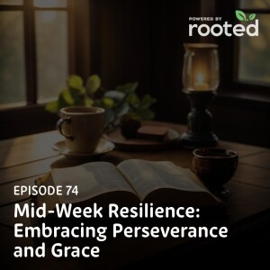 Episode 74: Mid-Week Resilience: Embracing Perseverance and Grace